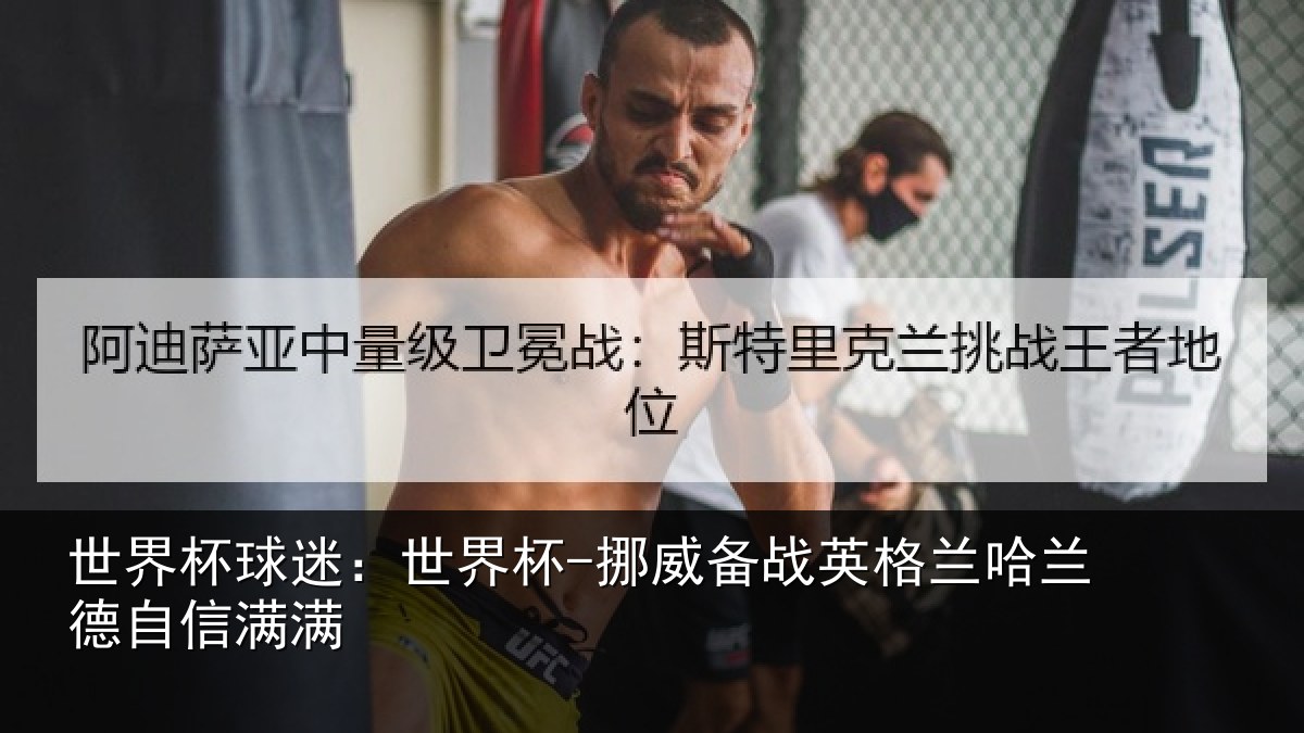 世界杯球迷：世界杯-挪威备战英格兰哈兰德自信满满