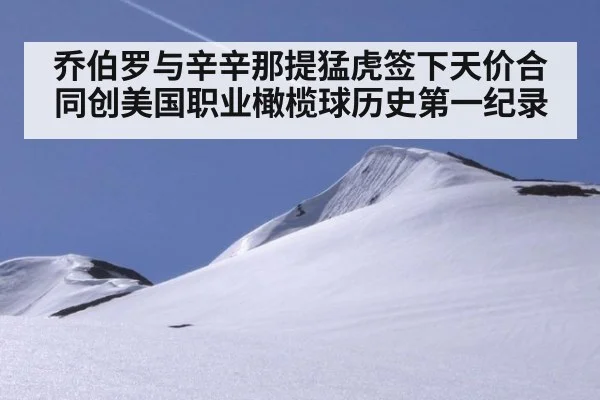 乔伯罗与辛辛那提猛虎签下天价合同创美国职业橄榄球历史第一纪录